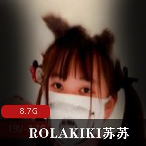 ROLAKIKI苏苏在线视频合集，8.7G绝版资源